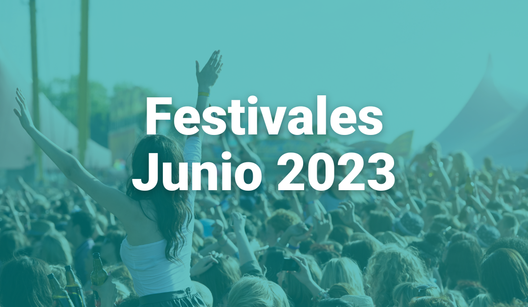 Festivales Junio 2023: Estos son los eventos que no te puedes perder en junio