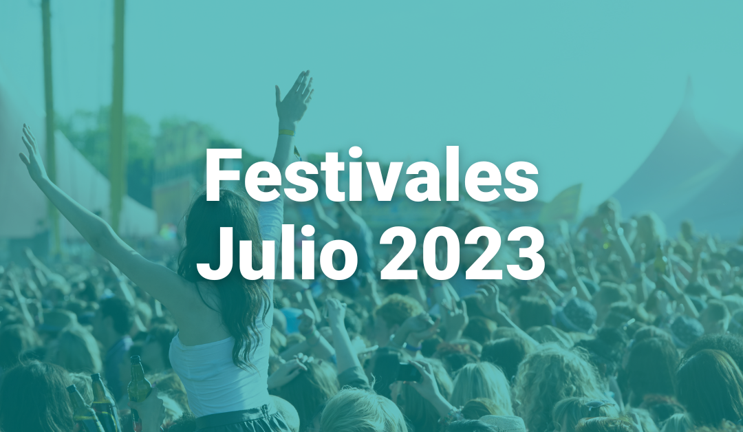 Festivales Julio 2023: sumérgete en el ritmo del verano