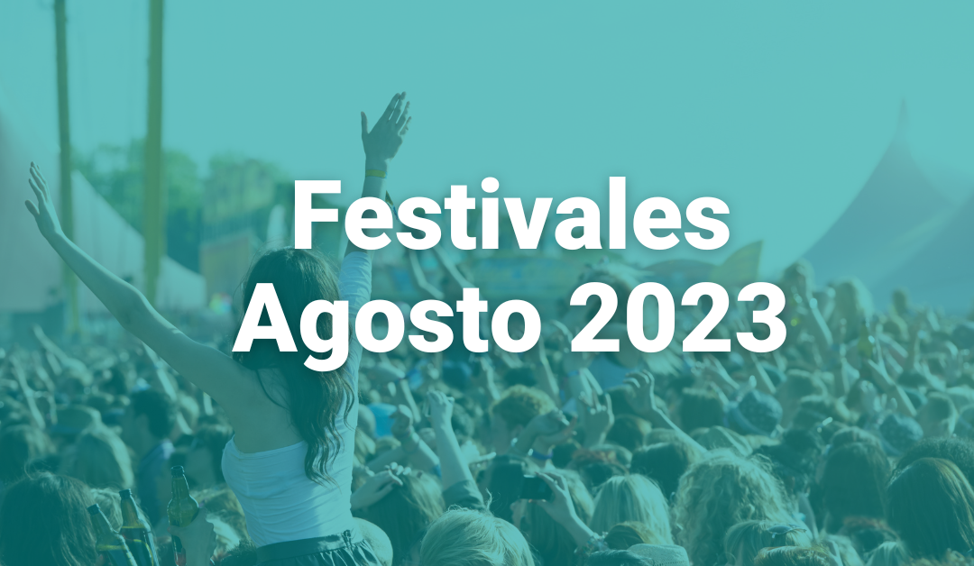 Los mejores festivales de agosto 2023: el ritmo no para